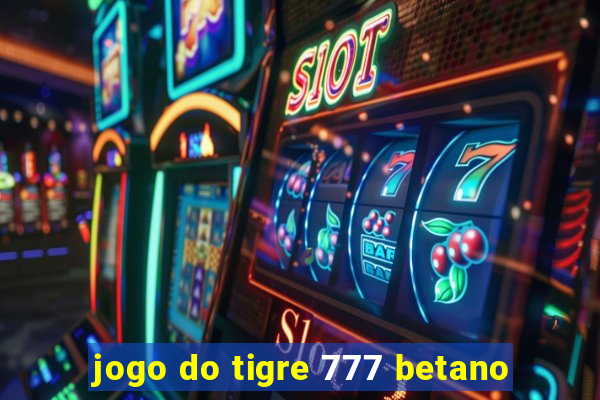 jogo do tigre 777 betano